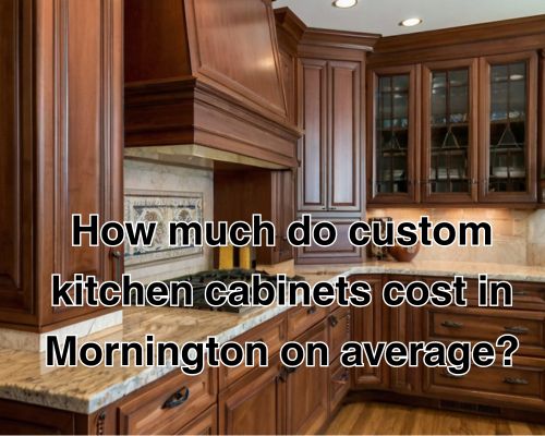 How Much Do Custom Kitchen Cabinets Cost in Mornington on Average?