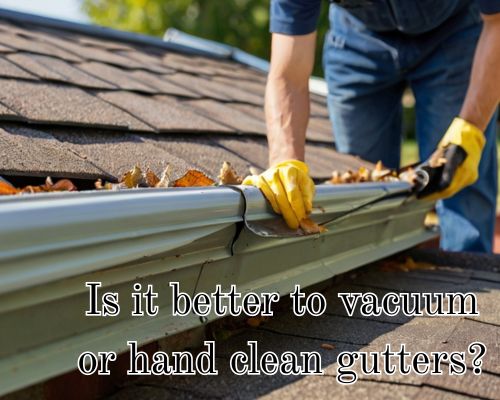 Is It Better to Vacuum or Hand Clean Gutters?