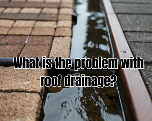 What Is the Problem with Roof Drainage?